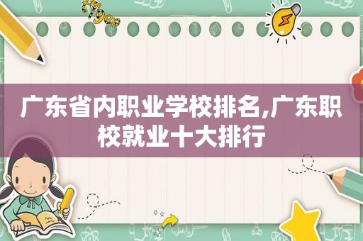 广东省内职业学校排名,广东职校就业十大排行