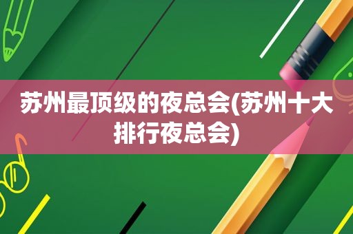 苏州最顶级的 *** (苏州十大排行 *** )