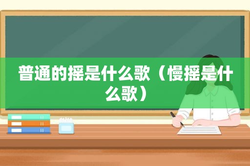 普通的摇是什么歌（慢摇是什么歌）