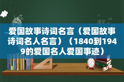 爱国故事诗词名言（爱国故事诗词名人名言）（1840到1949的爱国名人爱国事迹）