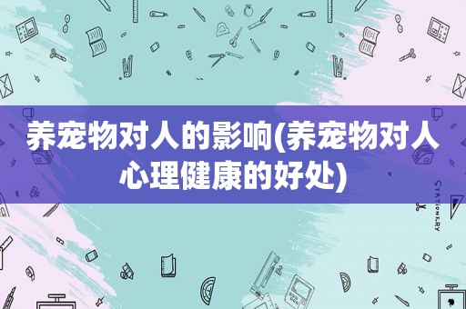 养宠物对人的影响(养宠物对人心理健康的好处)