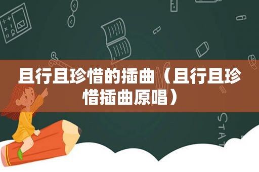 且行且珍惜的插曲（且行且珍惜插曲原唱）