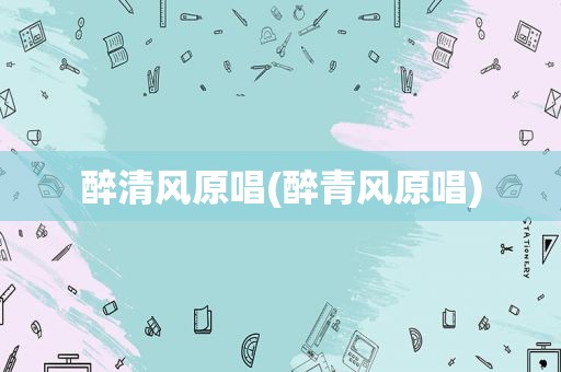 醉清风原唱(醉青风原唱)