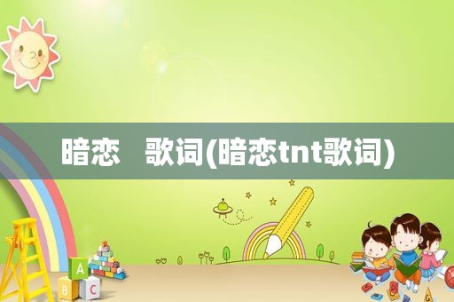 暗恋   歌词(暗恋tnt歌词)