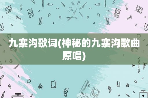 九寨沟歌词(神秘的九寨沟歌曲原唱)