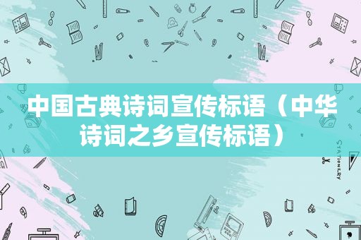 中国古典诗词宣传标语（中华诗词之乡宣传标语）