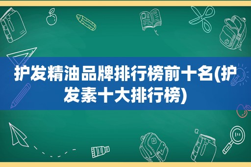 护发精油品牌排行榜前十名(护发素十大排行榜)