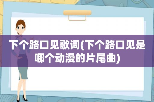 下个路口见歌词(下个路口见是哪个动漫的片尾曲)