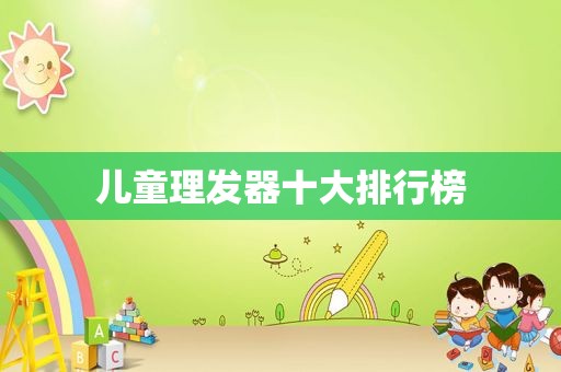 儿童理发器十大排行榜