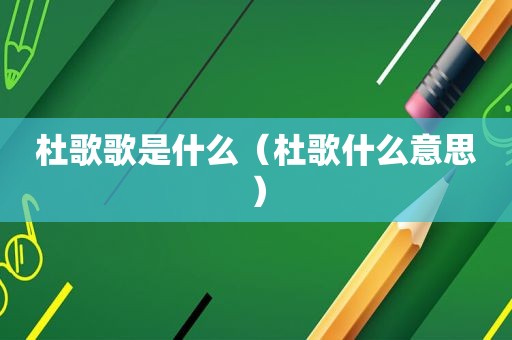 杜歌歌是什么（杜歌什么意思）