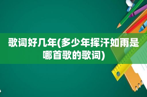 歌词好几年(多少年挥汗如雨是哪首歌的歌词)