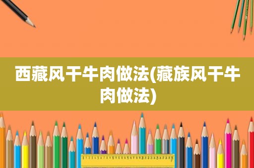  *** 风干牛肉做法(藏族风干牛肉做法)