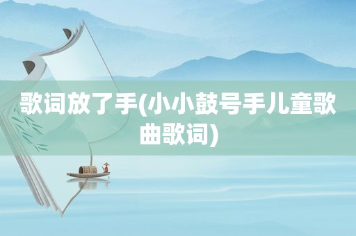 歌词放了手(小小鼓号手儿童歌曲歌词)