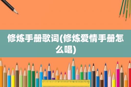 修炼手册歌词(修炼爱情手册怎么唱)
