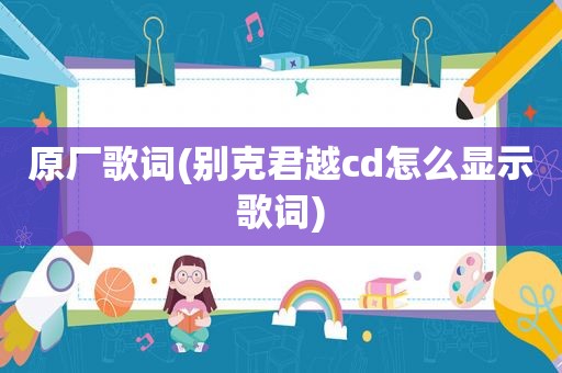 原厂歌词(别克君越cd怎么显示歌词)