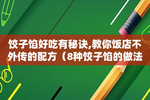 饺子馅好吃有秘诀,教你饭店不外传的配方（8种饺子馅的做法）