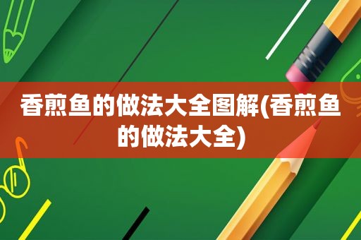 香煎鱼的做法大全图解(香煎鱼的做法大全)