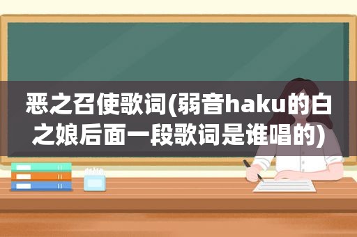 恶之召使歌词(弱音haku的白之娘后面一段歌词是谁唱的)