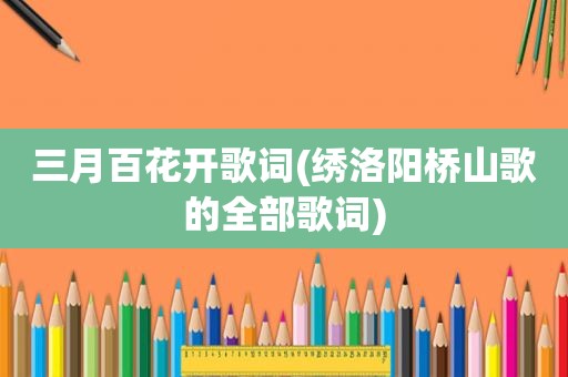 三月百花开歌词(绣洛阳桥山歌的全部歌词)