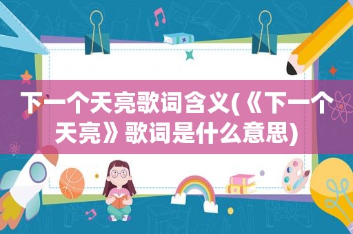 下一个天亮歌词含义(《下一个天亮》歌词是什么意思)