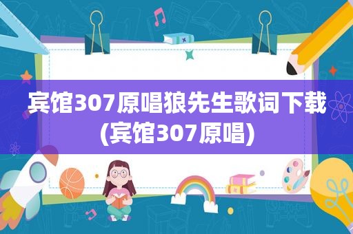 宾馆307原唱狼先生歌词下载(宾馆307原唱)