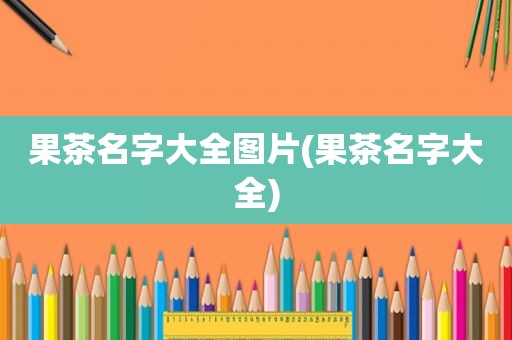果茶名字大全图片(果茶名字大全)