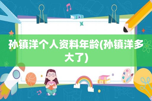 孙镇洋个人资料年龄(孙镇洋多大了)