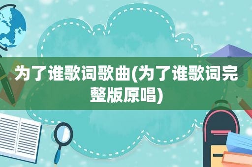 为了谁歌词歌曲(为了谁歌词完整版原唱)