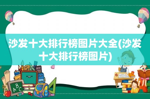 沙发十大排行榜图片大全(沙发十大排行榜图片)