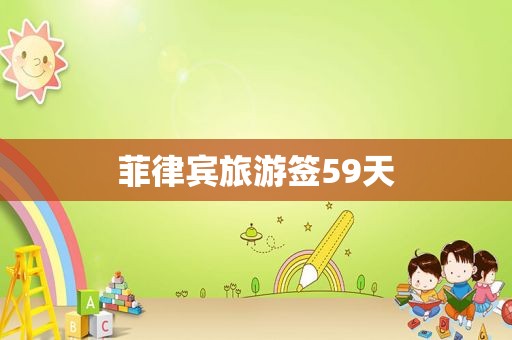菲律宾旅游签59天 菲律宾旅游签59天