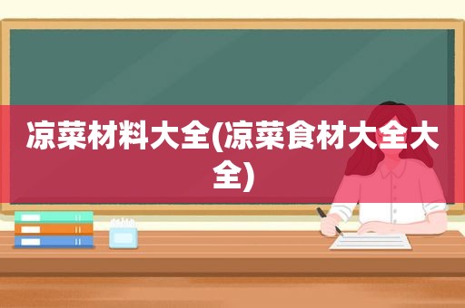 凉菜材料大全(凉菜食材大全大全)