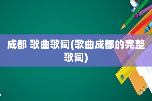 成都 歌曲歌词(歌曲成都的完整歌词)