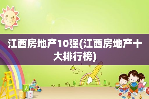 江西房地产10强(江西房地产十大排行榜)