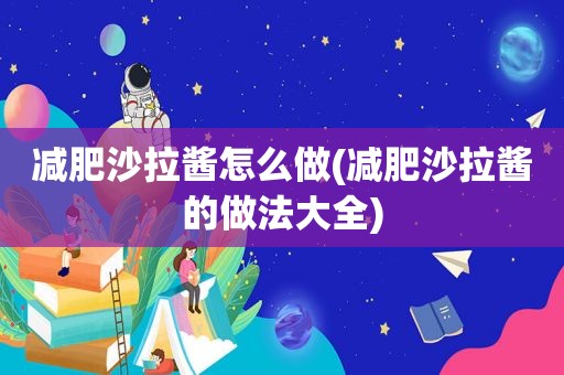 减肥沙拉酱怎么做(减肥沙拉酱的做法大全)