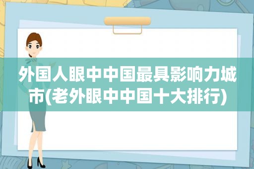 外国人眼中中国最具影响力城市(老外眼中中国十大排行)