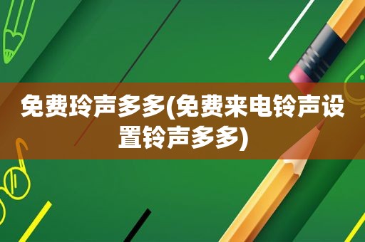 免费玲声多多(免费来电 *** 设置 *** 多多)