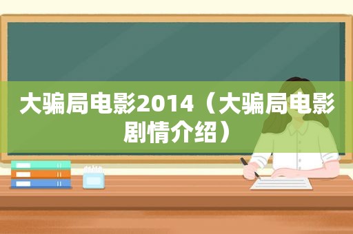 大骗局电影2014（大骗局电影剧情介绍）