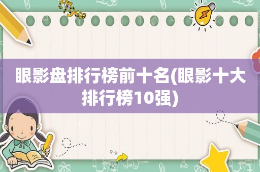 眼影盘排行榜前十名(眼影十大排行榜10强)