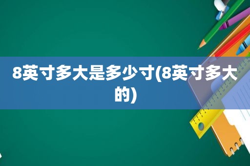 8英寸多大是多少寸(8英寸多大的)