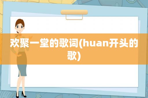 欢聚一堂的歌词(huan开头的歌)