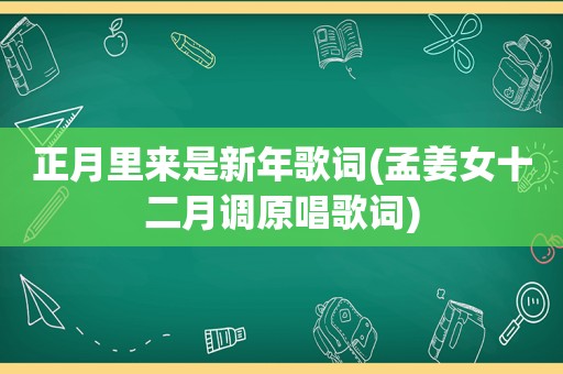 正月里来是新年歌词(孟姜女十二月调原唱歌词)