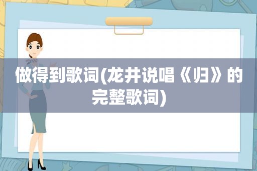 做得到歌词(龙井说唱《归》的完整歌词)