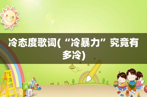 冷态度歌词(“冷暴力”究竟有多冷)