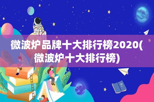 微波炉品牌十大排行榜2020(微波炉十大排行榜)
