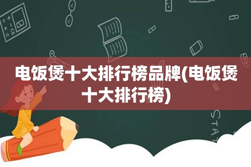 电饭煲十大排行榜品牌(电饭煲十大排行榜)