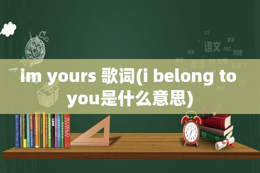 im yours 歌词(i belong to you是什么意思)