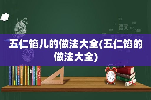 五仁馅儿的做法大全(五仁馅的做法大全)