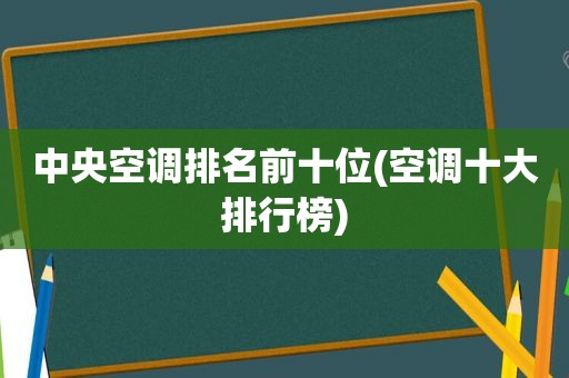 中央空调排名前十位(空调十大排行榜)