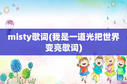 misty歌词(我是一道光把世界变亮歌词)