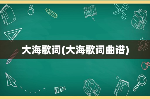 大海歌词(大海歌词曲谱)